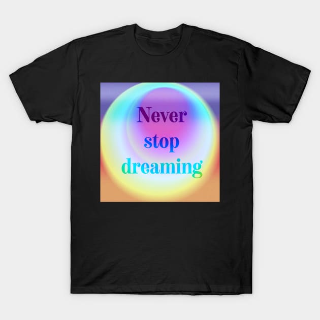 Never stop dreaming psychedelic quote T-Shirt by French bullies 